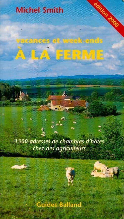 Vacances et week-ends a la ferme. 1300 adresses de chambres d'hôtes chez des agriculteurs edition 2000 - Michel Smith